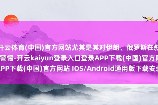 开云体育(中国)官方网站尤其是其对伊朗、俄罗斯在叙利亚影响力的热烈警惕-开云kaiyun登录入口登录APP下载(中国)官方网站 IOS/Android通用版下载安装