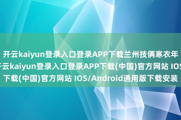 开云kaiyun登录入口登录APP下载兰州技俩寒衣年货节全场低至2折-开云kaiyun登录入口登录APP下载(中国)官方网站 IOS/Android通用版下载安装