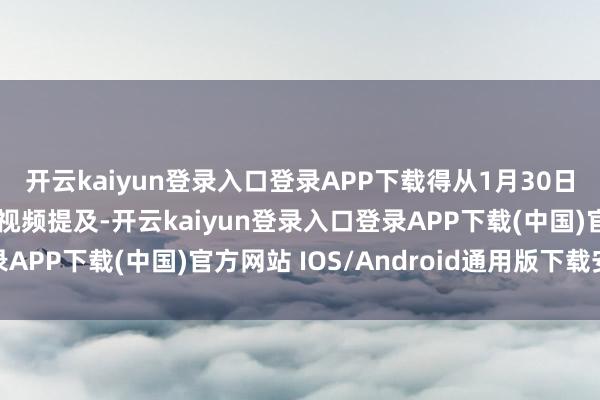 开云kaiyun登录入口登录APP下载得从1月30日那组炸翻热搜的聚积视频提及-开云kaiyun登录入口登录APP下载(中国)官方网站 IOS/Android通用版下载安装