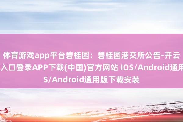 体育游戏app平台 碧桂园: 碧桂园港交所公告-开云kaiyun登录入口登录APP下载(中国)官方网站 IOS/Android通用版下载安装