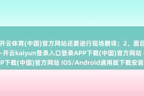 开云体育(中国)官方网站还要进行现场翻译；2、面目：文凭线上进行的-开云kaiyun登录入口登录APP下载(中国)官方网站 IOS/Android通用版下载安装