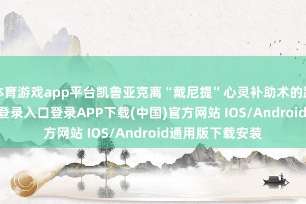 体育游戏app平台凯鲁亚克离“戴尼提”心灵补助术的距离-开云kaiyun登录入口登录APP下载(中国)官方网站 IOS/Android通用版下载安装