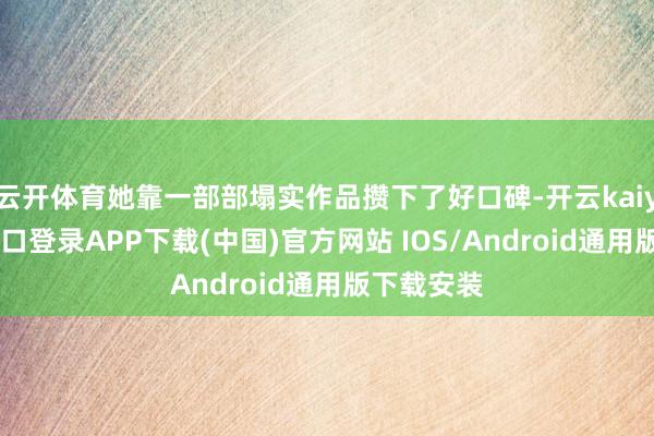 云开体育她靠一部部塌实作品攒下了好口碑-开云kaiyun登录入口登录APP下载(中国)官方网站 IOS/Android通用版下载安装